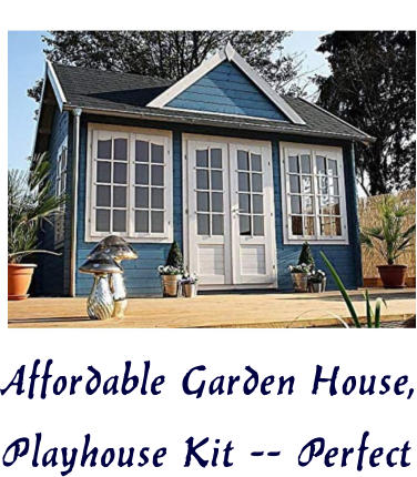 Affordable Garden House, Playhouse Kit -- Perfect