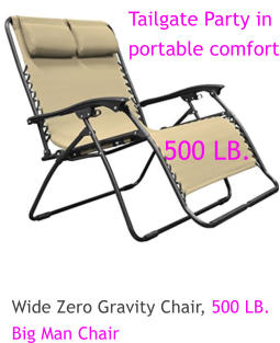 Wide Zero Gravity Chair, 500 LB. Big Man Chair Tailgate Party in portable comfort 500 LB.