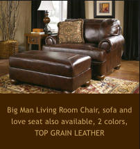 Big Man Living Room Chair Big Man Living Room Chair, sofa and love seat also available, 2 colors,  TOP GRAIN LEATHER