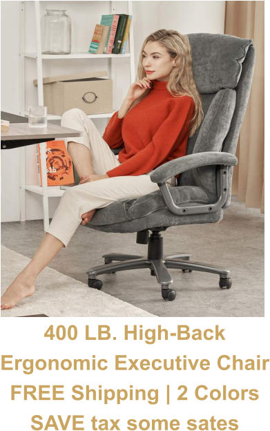 400 LB. High-Back Ergonomic Executive Chair FREE Shipping | 2 Colors SAVE tax some sates