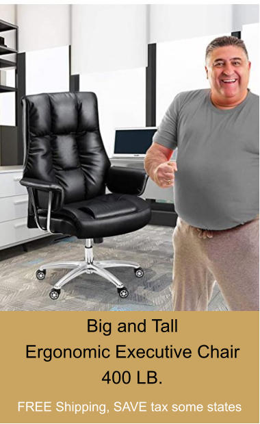 Big and Tall Ergonomic Executive Chair 400 LB. FREE Shipping, SAVE tax some states